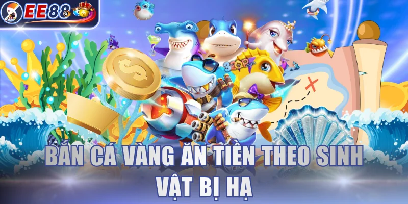 Bắn cá vàng ăn tiền theo sinh vật bị hạ