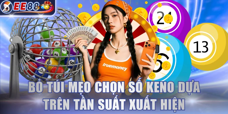 Bỏ túi mẹo chọn số Keno dựa trên tần suất xuất hiện