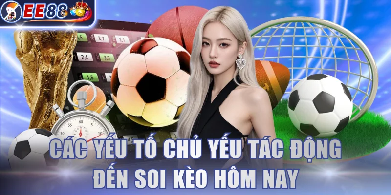 Các yếu tố chủ yếu tác động đến soi kèo hôm nay