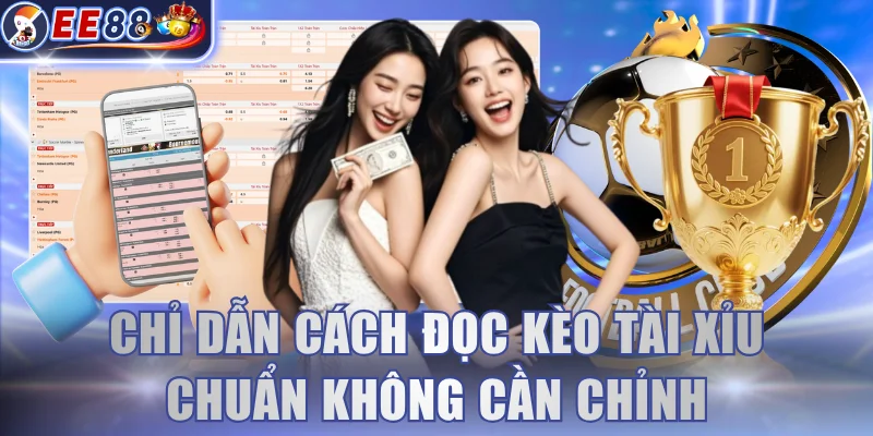 Chỉ dẫn cách đọc kèo Tài Xỉu chuẩn không cần chỉnh