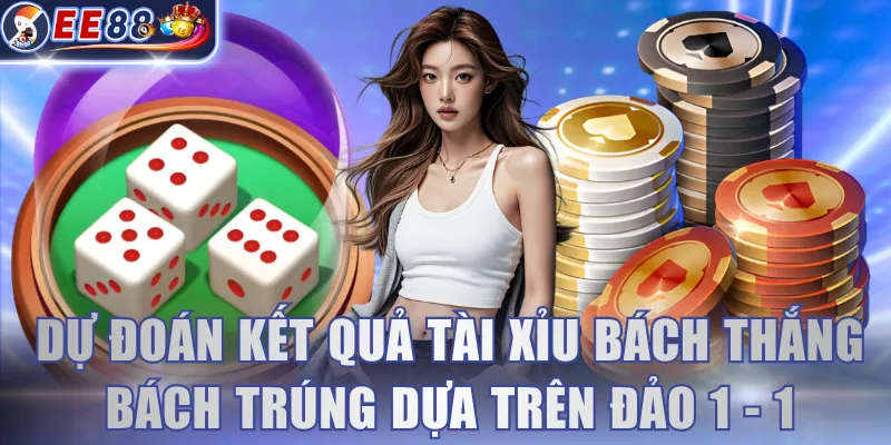 Dự đoán kết quả Tài Xỉu bách thắng bách trúng dựa trên đảo 1 - 1