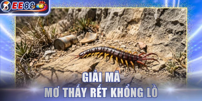 Giải mã mơ thấy rết khổng lồ