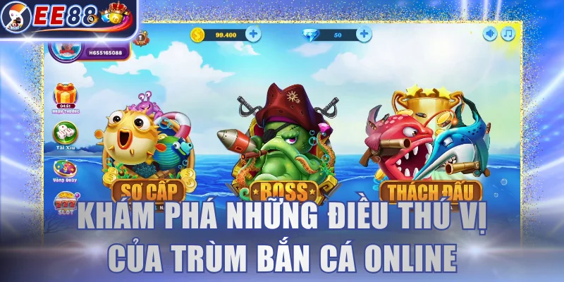 Khám phá những điều thú vị của Trùm bắn cá online
