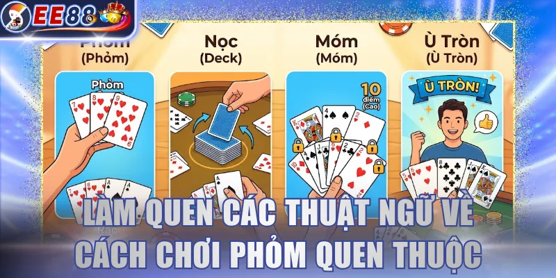 Làm quen các thuật ngữ về cách chơi Phỏm quen thuộc
