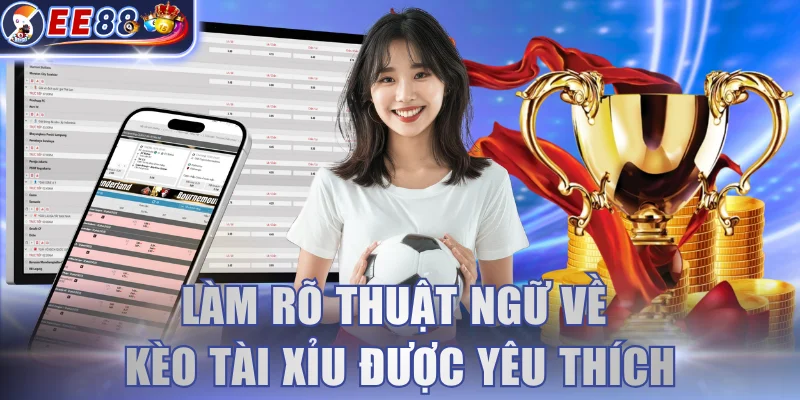 Làm rõ thuật ngữ về kèo Tài Xỉu được yêu thích