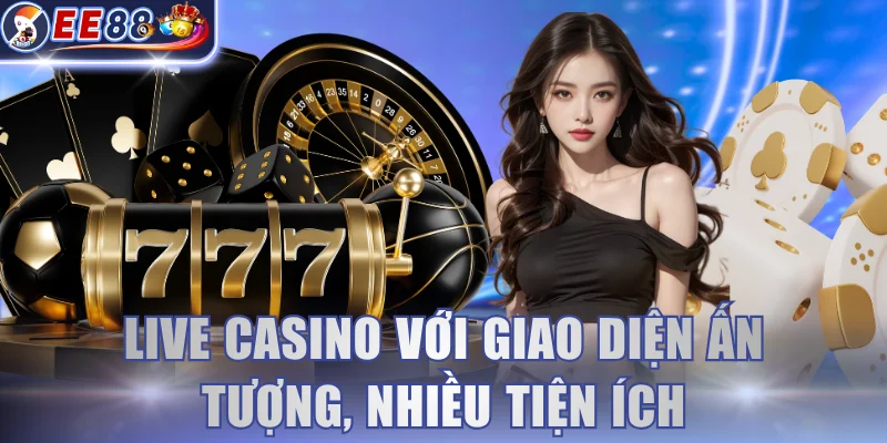 Live casino với giao diện ấn tượng, nhiều tiện ích