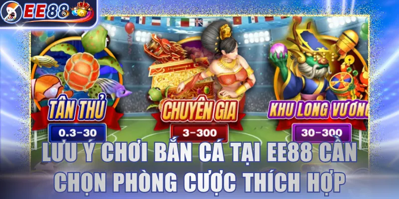 Lưu ý chơi bắn cá tại EE88 cần chọn phòng cược thích hợp