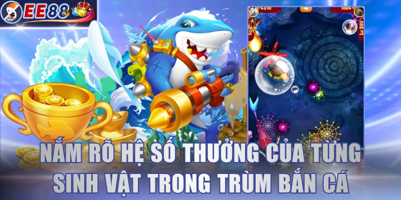 Nắm rõ hệ số thưởng của từng sinh vật trong Trùm bắn cá
