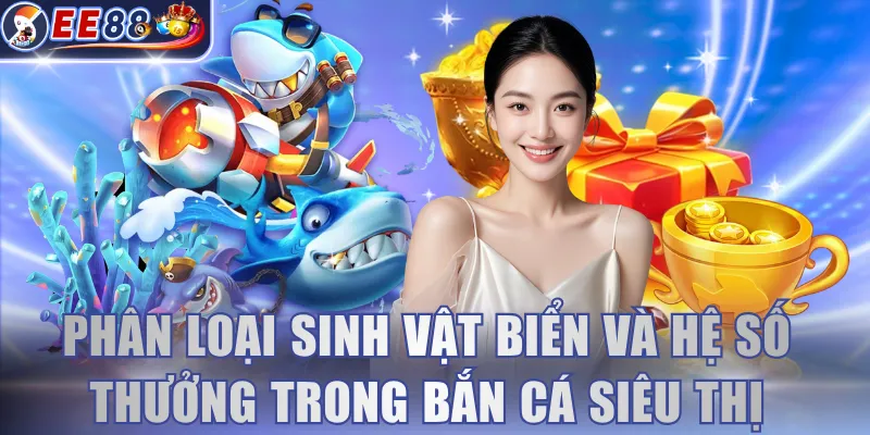 Phân loại sinh vật biển và hệ số thưởng trong bắn cá siêu thị