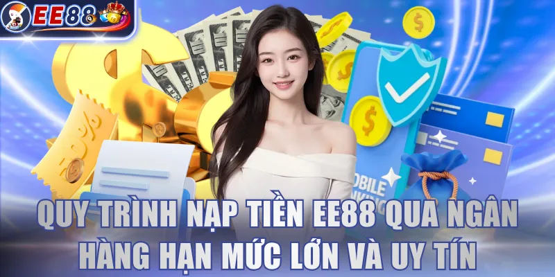 Quy trình nạp tiền EE88 qua ngân hàng hạn mức lớn và uy tín