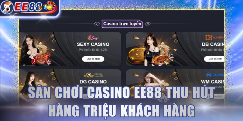 Sân chơi Casino EE88 thu hút hàng triệu khách hàng