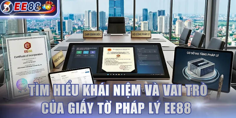 Tìm hiểu khái niệm và vai trò của giấy tờ pháp lý EE88 