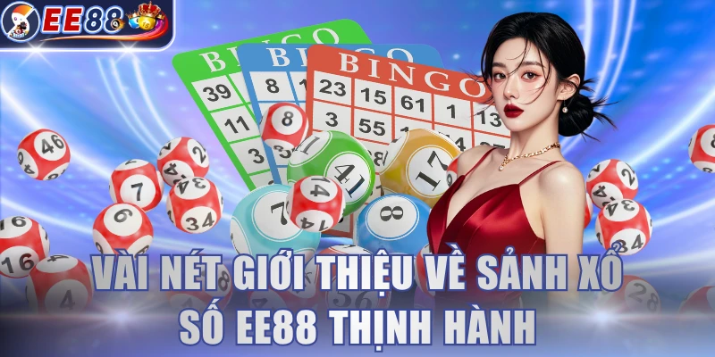 Vài nét giới thiệu về sảnh xổ số EE88 thịnh hành